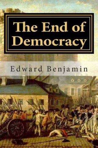 Libro The End of Democracy: The collapse of the liberal order and what will replace it Edward Benjamin