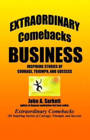 Carte Extraordinary Comebacks BUSINESS: inspiring stories of courage, triumph, and success John A Sarkett
