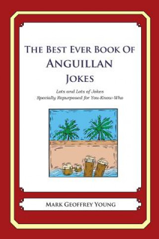 Carte The Best Ever Book of Anguillan Jokes: Lots and Lots of Jokes Specially Repurposed for You-Know-Who Mark Geoffrey Young