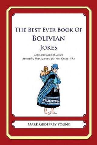 Kniha The Best Ever Book of Bolivian Jokes: Lots and Lots of Jokes Specially Repurposed for You-Know-Who Mark Geoffrey Young