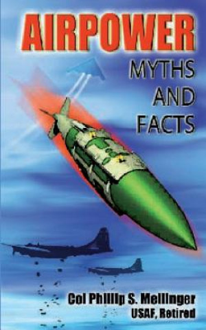 Kniha Air Power Myths and Facts Col Phillip S Meilinger