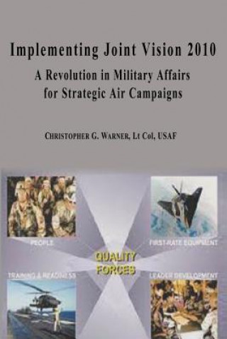 Könyv Implementing Joint Vision 2010 - A Revolution in Military Affairs for Strategic Air Campaigns Ltc Christopher G Warner