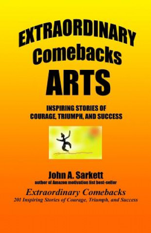 Carte Extraordinary Comebacks ARTS: inspiring stories of courage, triumph, and success John A Sarkett