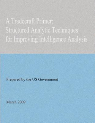 Книга A Tradecraft Primer: Structured Analytic Techniques for Improving Intelligence Analysis United States Government