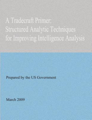 Book A Tradecraft Primer: Structured Analytic Techniques for Improving Intelligence Analysis United States Government