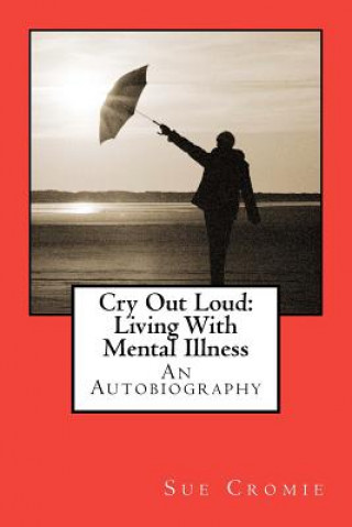 Livre Cry Out Loud: Living With Mental Illness: An Autobiography Sue Cromie