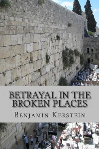 Kniha Betrayal in the Broken Places: Writings on Israel, the Middle East, America, and points between, 2010-2012 Benjamin Kerstein