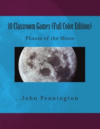 Kniha 10 Classroom Games (Full Color Edition): Phases of the Moon John Pennington