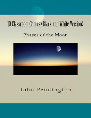 Book 10 Classroom Games (Black and White Version): phases of the Moon John Pennington