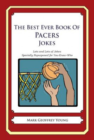 Könyv The Best Ever Book of Pacers Jokes: Lots and Lots of Jokes Specially Repurposed for You-Know-Who Mark Geoffrey Young