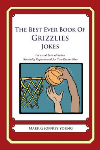 Kniha The Best Ever Book of Grizzlies Jokes: Lots and Lots of Jokes Specially Repurposed for You-Know-Who Mark Geoffrey Young