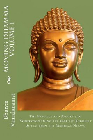 Kniha Moving Dhamma Volume 1: The Path and Progress of Meditation using the Earliest Buddhist Suttas from Majjhima Nikaya Ven Bhante Vimalaramsi
