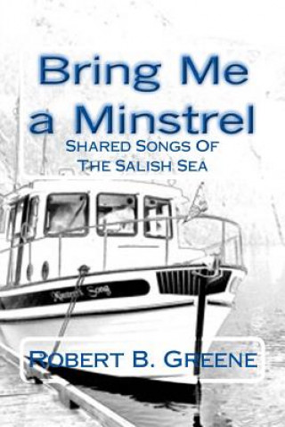 Carte Bring Me a Minstrel: Shared Songs Of The Salish Sea Robert B Greene