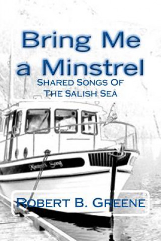 Książka Bring Me a Minstrel: Shared Songs Of The Salish Sea Robert B Greene