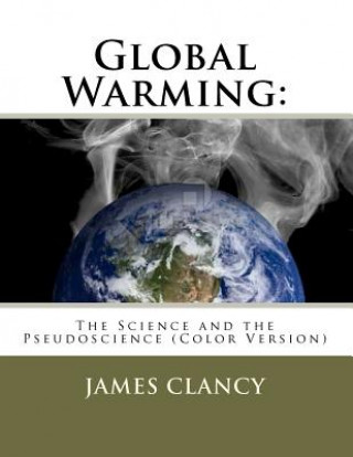 Buch Global Warming: The Science and the Pseudoscience (Color Version) James G Clancy