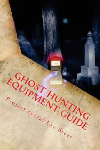 Książka Ghost Hunting Equipment Guide: The Paranormal Equipment Guide. Project-Reveal Lee Steer