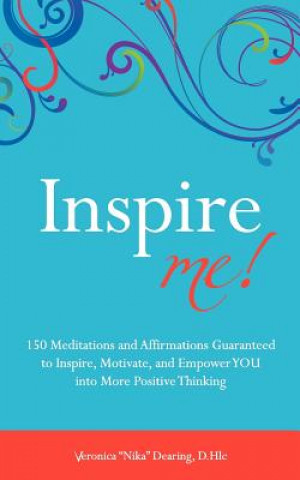 Kniha Inspire Me!: 150 Meditations and Affirmations Guaranteed to Inspire, Motive and Empower YOU into More Positive Thinking Veronica &quot;Nika&quot; Dearing D Hlc