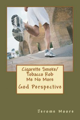 Książka Cigarette Smoke/ Tobacco Rob Me No More: God Perspective. Jerome Edward Moore