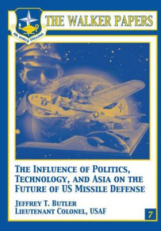 Book The Influence of Polictics, Technology, and Asia on the Future of U.S. Missile Defense Ltc Jeffrey T Butler