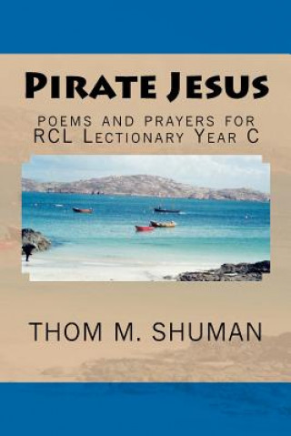 Livre Pirate Jesus: Poems and Prayers for Rcl Lectionary Year C Thom M Shuman