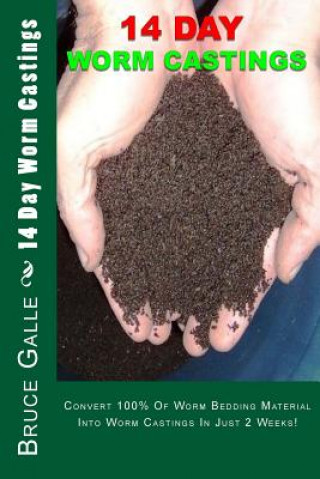 Carte 14 Day Worm Castings: Convert 100% Of Worm Bedding Material Into Worm Castings In Just 2 Weeks! Bruce P Galle