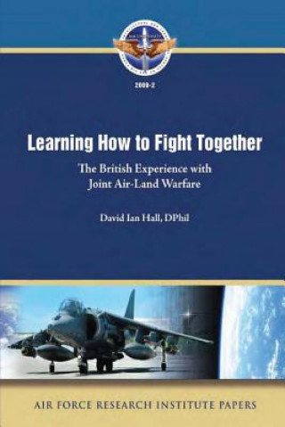 Kniha Learning How to Fight Together: The British Experience with Joint Air-Land Warfare Dphil David Ian Hall