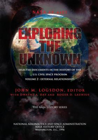 Könyv Exploring the Unknown - Selected Documents in the History of the U.S. Civilian Space Program Volume II: External Relationships John M Logsdon