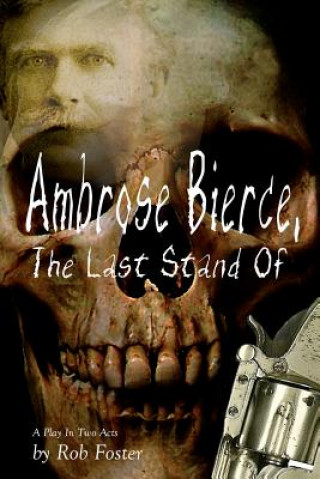 Kniha Ambrose Bierce, The Last Stand Of: A Play In Two Acts Robert Foster