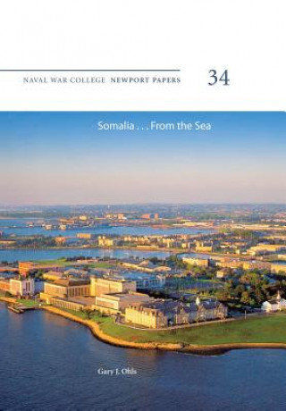 Könyv Somalia ... From the Sea: Naval War College Newport Papers 34 Gary J Ohls