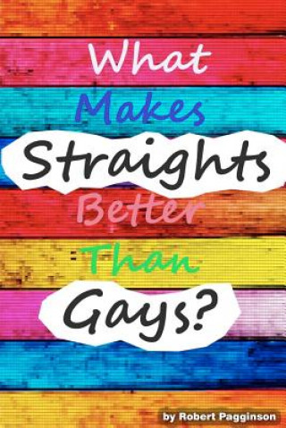Kniha What Makes Straights Better Than Gays? Robert Pagginson