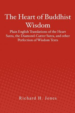 Βιβλίο The Heart of Buddhist Wisdom: Plain English Translations of the Heart Sutra, the Diamond-Cutter Sutra, and other Perfection of Wisdom Texts Richard H Jones