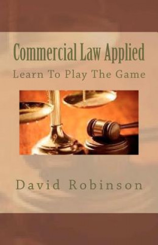 Kniha Commercial Law Applied: Learn To Play The Game David E Robinson