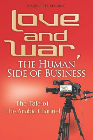 Kniha Love and War, the Human Side of Business: The Tale of The Arabic Channel MS Marguerite M Moore