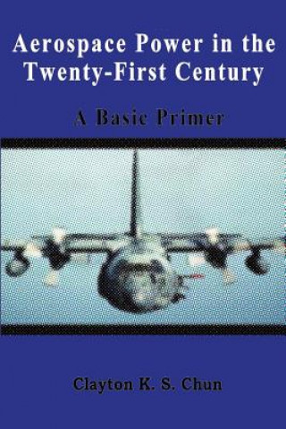 Knjiga Aerospace Power in the Twenty-First Century - A Basic Primer Clayton Chun