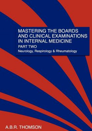 Carte Mastering The Boards and Clinical Examinations In Internal Medicine, part II: Neurology, Respirology and Rheumatology A B R Thomson