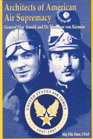 Kniha Architects of American Air Supremacy - Gen Hap Arnold and Dr. Theodore von Karman Maj Dik a Daso