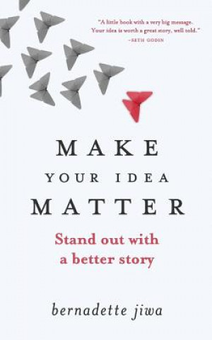 Kniha Make Your Idea Matter: Stand out with a better story Bernadette Jiwa