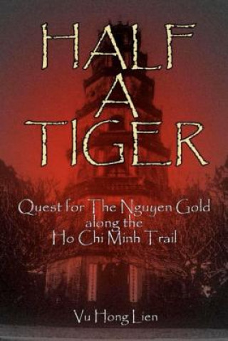 Carte Half A Tiger: Quest for The Nguyen Gold along The Ho-Chi-Minh Trail Dr Vu Hong Lien