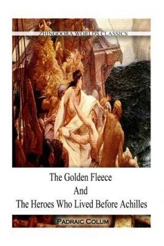 Boek The Golden Fleece And The Heroes WHO LIVED BEFORE ACHILLES Padraic Colum