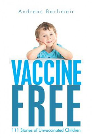 Könyv Vaccine Free: 111 Stories of Unvaccinated Children Andreas Bachmair
