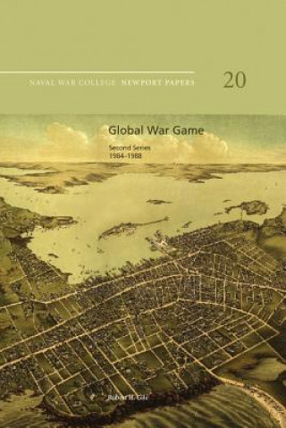 Kniha Global War Game: Second Series, 1984-1988: Naval War College Newport Papers 20 Robert H Gile