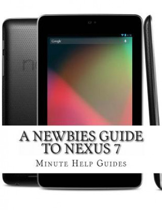 Kniha A Newbies Guide to Nexus 7 Minute Help Guides