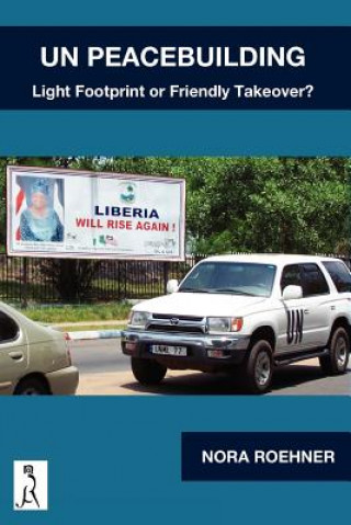 Knjiga UN Peacebuilding - Light Footprint or Friendly Takeover? Nora Roehner
