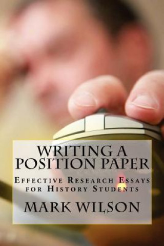 Kniha Writing a Position Paper: Effective Research Essays for History Students Mark B Wilson