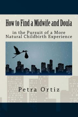 Libro How to Find a Midwife and Doula in the Pursuit of a More Natural Childbirth Expe Petra Ortiz