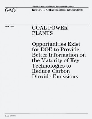 Книга Coal Power Plants: Opportunities Exist for DOE to Provide Better Information on the Maturity of Key Technologies to Reduce Carbon Dioxide U S Government Accountability Office