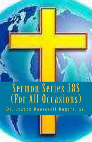 Kniha Sermon Series 38S (For All Occasions): Sermon Outlines For Easy Preaching Sr Dr Joseph Roosevelt Rogers