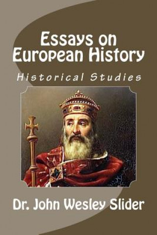Carte Essays on European History: Dr. John Wesley Slider Dr John Wesley Slider