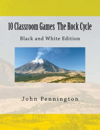 Kniha 10 Classroom Games The Rock Cycle: Black and White edition John Pennington