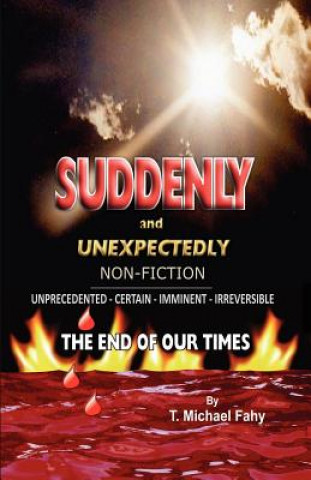 Kniha Suddenly and Unexpectedly--Non-Fiction -- The End of Our Times: The End of Our Times T Michael Fahy